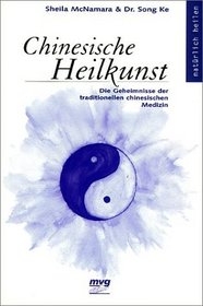 Chinesische Heilkunst. Die Geheimnisse der traditionellen chinesischen Medizin.