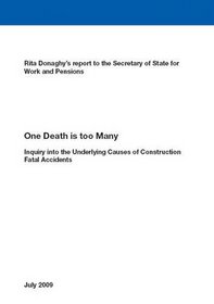 One Death is Too Many: Rita Donaghy's Report to the Secretary of State for Work and Pensions: Inquiry into the Underlying Causes of Construction Fatal Accidents (Cm.)