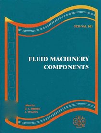 Fluid Machinery Components/Fed Vol 101/G00558: Presented at the Winter Annual Meeting of the American Society of Mechanical Engineers, Dallas, Texas, November 25-30, 1990 (Fed (Series), V. 101.)