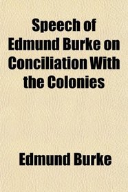 Speech of Edmund Burke on Conciliation With the Colonies