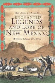 Enchanted Legends and Lore of New Mexico: Witches, Ghosts & Spirits (The History Press)