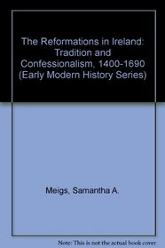 The Reformations in Ireland: Tradition and Confessionalism, 1400-1690 (Early Modern History Series)