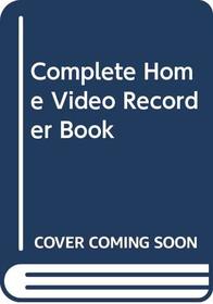 COMPLETE HOME VIDEO RECORDER BOOK