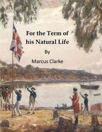 For the Term of his Natural Life: A Convict Tale of Early Australian History