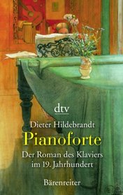 Pianoforte. Der Roman des Klaviers im 19. Jahrhundert.