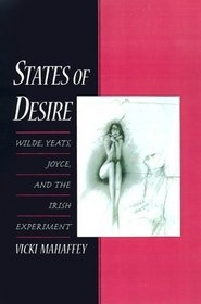 States of Desire: Wilde, Yeats, Joyce, and the Irish Experiment