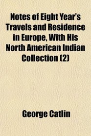 Notes of Eight Year's Travels and Residence in Europe, With His North American Indian Collection (2)