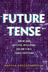 Future Tense: How We Made Artificial Intelligence?and How It Will Change Everything