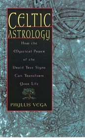 Celtic Astrology: How the Mystical Power of the Druid Tree Signs Can Transform Your Life