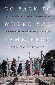 Go Back to Where You Came From: The Backlash Against Immigration and the Fate of Western Democracy