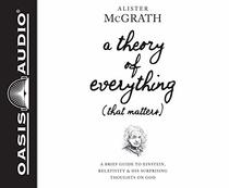 A Theory of Everything (That Matters) (Library Edition): A Brief Guide to Einstein, Relativity, and His Surprising Thoughts on God