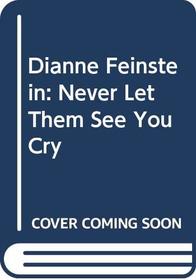 Dianne Feinstein : Never Let Them See You Cry