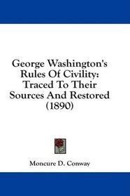 George Washington's Rules Of Civility: Traced To Their Sources And Restored (1890)