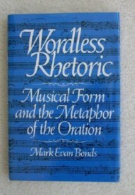 Wordless Rhetoric: Musical Form and the Metaphor of the Oration (Studies in the History of Music)