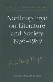 Northrop Frye on Literature and Society, 1936-89 (Collected Works of Northrop Frye)