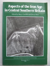 Aspects of the Iron Age in Central Southern Britain (Monograph (University of Oxford. Committee for Archaeology), No. 2.)