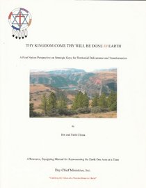 Thy Kingdom Come Thy Will Be Done In Earth (A First Perspective on Strategic Keys for Territorial Deliverance and Transformation, A Resource, Equipping Manual for Repossessing the Earth One Acre at a Time)