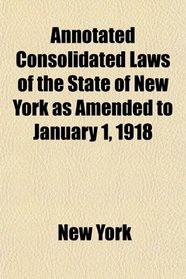 Annotated Consolidated Laws of the State of New York as Amended to January 1, 1918