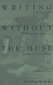 Writing Without the Muse: 50 Beginning Exercises for the Creative Writer (Writers' Guide (Story Line Pr))