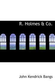R. Holmes & Co.: Being the Remarkable Adventures of Raffles Holmes-