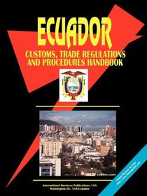Ecuador Customs, Trade Regulations And Procedures Handbook (World Business, Investment and Government Library)