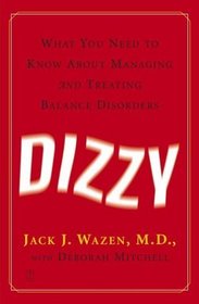 Dizzy : What You Need to Know About Managing and Treating Balance Disorders