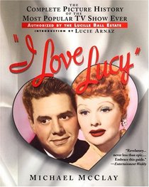 I Love Lucy: The Complete Picture History of the Most Popular TV Show Ever, Authorized by the Lucille Ball Estate