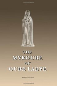 The Myroure of Oure Ladye: Containing a divotional treatise on divine service, with a translation of the offices used by the sisters of the Brigittine ... during the fifteenth and sixteenth centuries