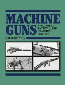 Machine Guns: A Pictorial, Tactical, and Practical History (Blue Jacket Bks)