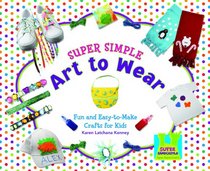 Super Simple Art to Wear: Fun and Easy-to-Make Crafts for Kids (Super Simple Crafts)