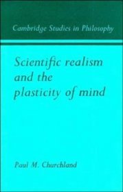 Scientific Realism and the Plasticity of Mind (Cambridge Studies in Philosophy)