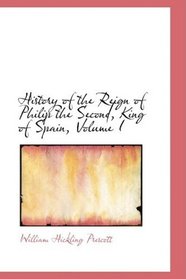 History of the Reign of Philip the Second, King of Spain, Volume I