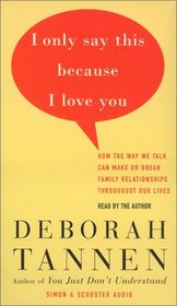 I Only Say This Because I Love You: How The Way We Talk Can Make Or Break Family Relationships Throughout Our Lives