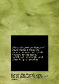 Life and Correspondence of David Hume from the Papers Bequeathed by his Nephew to the Royal Societ