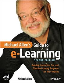 Michael Allen's Guide to e-Learning: Building Interactive, Fun, and Effective Learning Programs for Any Company