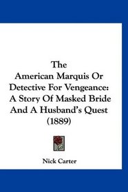 The American Marquis Or Detective For Vengeance: A Story Of Masked Bride And A Husband's Quest (1889)