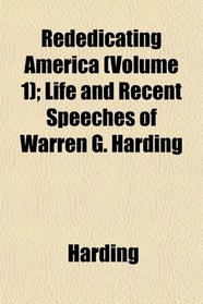 Rededicating America (Volume 1); Life and Recent Speeches of Warren G. Harding