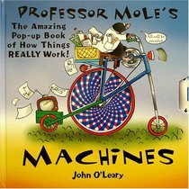 Professor Mole's Machines: Amazing Pop-up Book of How Things Really Work