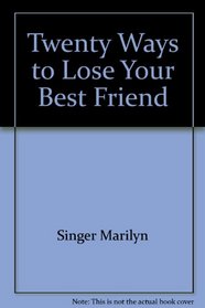 Twenty ways to lose your best friend