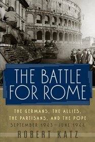 The Battle for Rome : The Germans, the Allies, the Partisans, and the Pope, September 1943-June 1944
