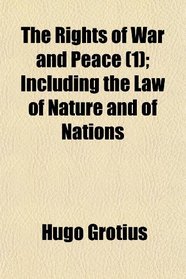 The Rights of War and Peace (1); Including the Law of Nature and of Nations