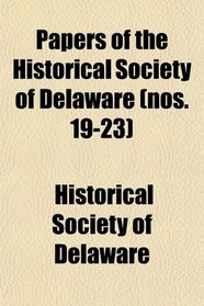 Papers of the Historical Society of Delaware (nos. 19-23)