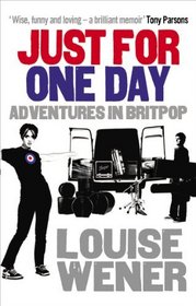 Just for One Day: Adventures in Britpop. by Louise Wener