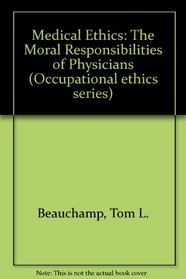 Medical Ethics: The Moral Responsibilities of Physicians (Occupational ethics series)