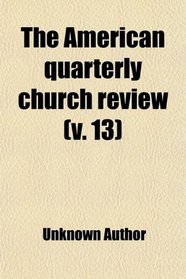 The American quarterly church review (v. 13)