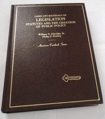 Cases and Materials on Legislation Statutes and the Creation of Public Policy (American Casebook Series)
