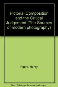 Pictorial Composition and the Critical Judgement (The Sources of modern photography)