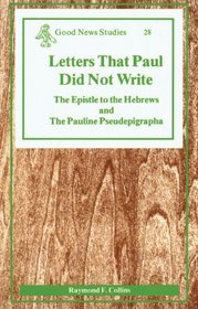 Letters That Paul Did Not Write: The Epistle to the Hebrews and the Pauline Pseudepigrapha (Good News studies)