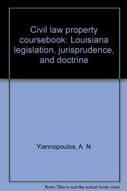 Civil law property coursebook: Louisiana legislation, jurisprudence, and doctrine