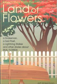 Dispatches from the Land of Flowers: A Snake Man, a Sad Poet, a Lightning Stalker and Other Stories About Real Florida